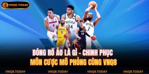 Bóng Rổ Ảo Là Gì – Chinh Phục Môn Cược Mô Phỏng Cùng VNQ8 3 Bóng rổ ảo là gì