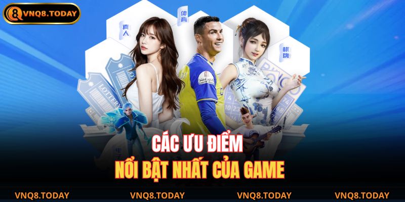 Các ưu điểm nổi bật nhất của game