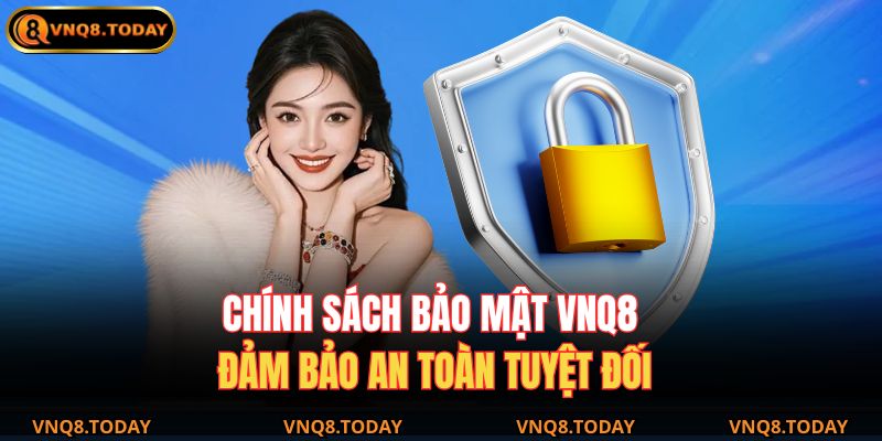 Chính Sách Bảo Mật VNQ8 2 Chính sách bảo mật VNQ8 đảm bảo an toàn tuyệt đối