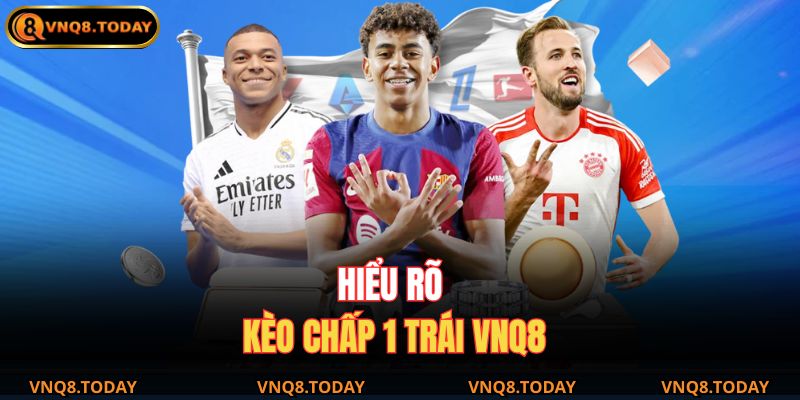Hiểu rõ kèo chấp 1 trái VNQ8