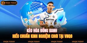 Kèo Hòa Đồng Banh – Hiểu Chuẩn Kinh Nghiệm Chơi Tại VNQ8 5 Kèo hòa đồng banh