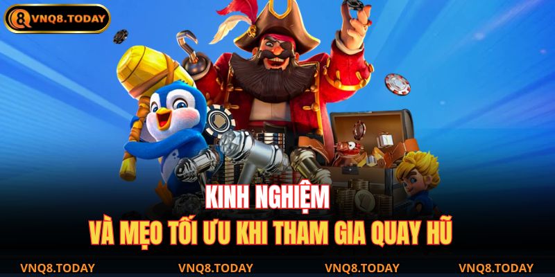 Kinh nghiệm và mẹo tối ưu khi tham gia quay hũ