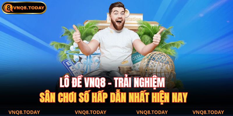 Lô Đề VNQ8 – Trải Nghiệm Sân Chơi Số Hấp Dẫn Nhất Hiện Nay 3 Lô đề VNQ8