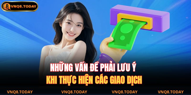 Những vấn đề phải lưu ý khi thực hiện các giao dịch