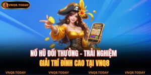 Nổ Hũ Đổi Thưởng – Trải Nghiệm Giải Trí Đỉnh Cao Tại VNQ8 15 Nổ hũ đổi thưởng