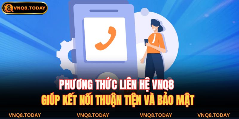 Phương thức liên hệ VNQ8 giúp kết nối thuận tiện và bảo mật