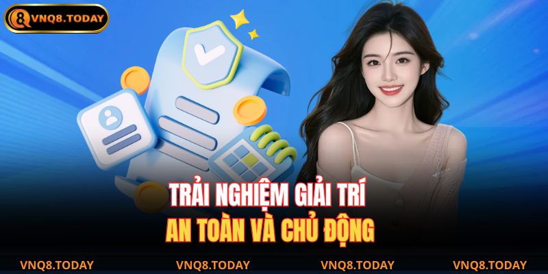 Trải nghiệm giải trí an toàn và chủ động