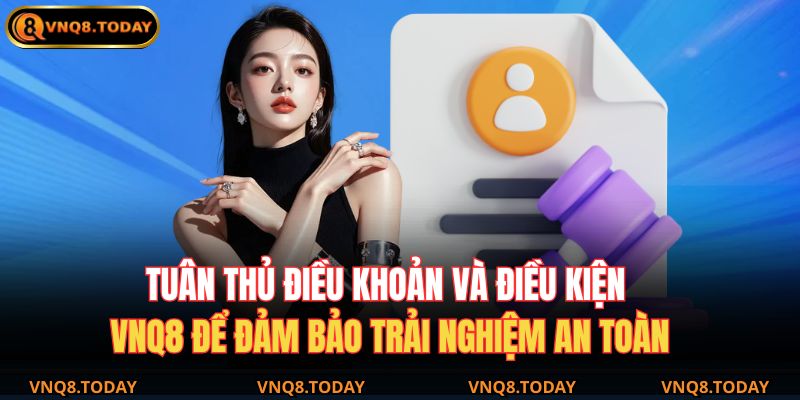 Tuân thủ điều khoản và điều kiện VNQ8 để đảm bảo trải nghiệm an toàn