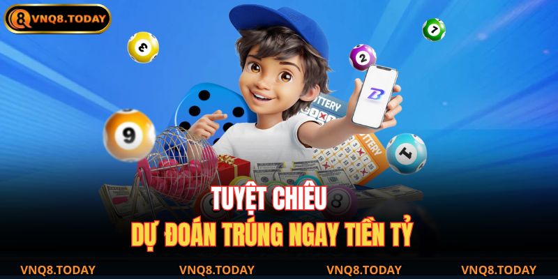 Tuyệt chiêu dự đoán trúng ngay tiền tỷ